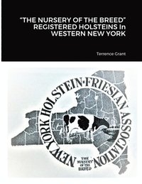 bokomslag "THE NURSERY OF THE BREED" REGISTERED HOLSTEINS In WESTERN NEW YORK