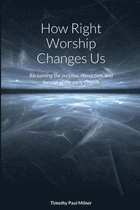bokomslag How Right Worship Changes Us