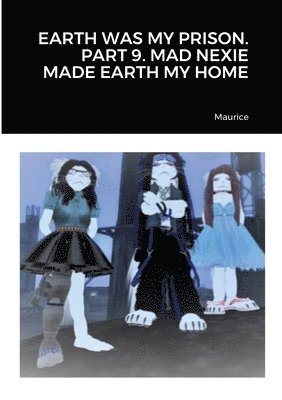 Maurice - Earth Was My Prison. Part 9. Mad Nexie Made Earth My Home, Häftad