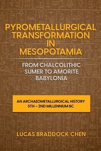 bokomslag Pyrometallurgical Transformation in Mesopotamia from Chalcolithic Sumer to Amorite Babylonia