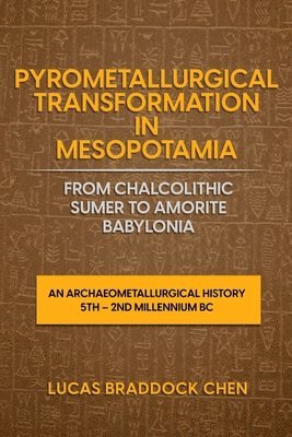 Pyrometallurgical Transformation in Mesopotamia from Chalcolithic Sumer to Amorite Babylonia 1