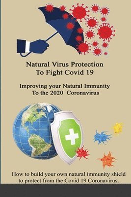 bokomslag Natural Virus Protection To Fight Covid 19 * Improving your Natural Immunity To the 2020 Coronavirus