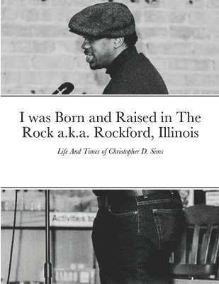 bokomslag I was Born and Raised in The Rock a.k.a. Rockford, Illinois