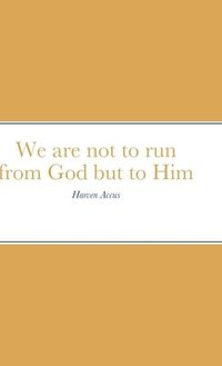 bokomslag We are not to run from God but to Him