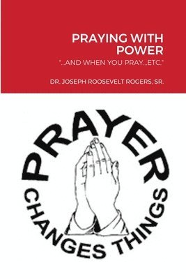Joseph Roosevelt Rogers Sr, Sr. Rogers, Joseph Roosevelt, DR. JOSEPH ROOSEVELT ROGERS, SR., Sr. Joseph Roosevelt Rogers - Praying with Power, Häftad