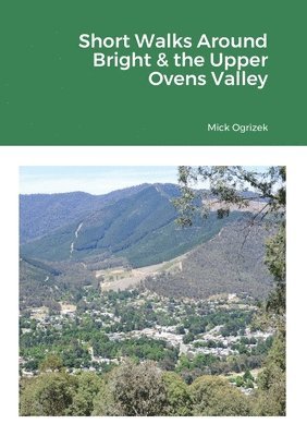 Short Walks Around Bright & the Upper Ovens Valley 1