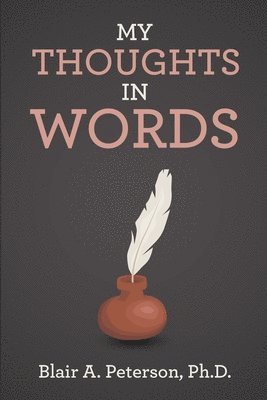 Blair A Peterson, Blair A. Peterson, Blair A. Peterson, Ph.D. - My Thoughts In Words, Häftad