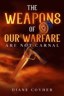 The Weapons of our Warfare are not Carnal 1