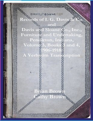 Brian Brown, Cathy Brown - Records of I. G. Davis & Co. and Davis and Sloane Co., Inc., Furniture and Undertaking, Pendleton, Indiana, Volume 3, Books 3 and 4, Häftad