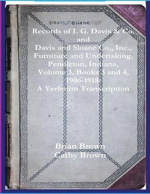 Records of I. G. Davis & Co. and Davis and Sloane Co., Inc., Furniture and Undertaking, Pendleton, Indiana, Volume 3, Books 3 and 4 1