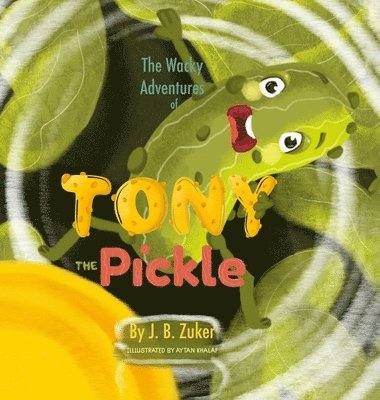 The Wacky Adventures of Tony The Pickle by J. B. Zuker 1