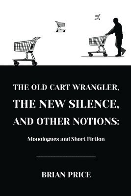 bokomslag The Old Cart Wrangler, The New Silence, and Other Notions