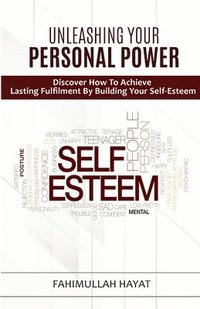 bokomslag UNLEASHING YOUR PERSONAL POWER Discover How To Achieve Lasting Fulfilment By Building Your Self-Esteem