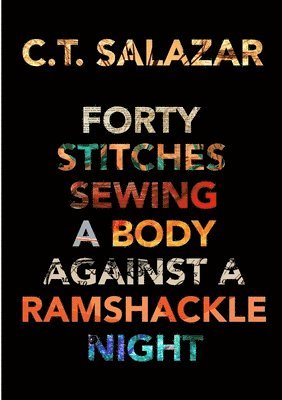 C T Salazar, C. T. Salazar, C.T. Salazar - Forty Stitches Sewing a Body Against a Ramshackle Night, Häftad