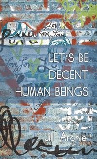 bokomslag Let's Be Decent Human Beings