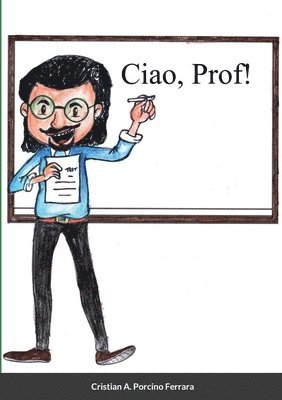 Cristian a Porcino Ferrara, Cristian a. Porcino Ferrara, Cristian  A. Porcino Ferrara, Cristian A. Porcino Ferrara - "Ciao, Prof!", Häftad