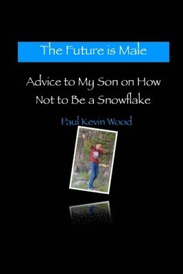 bokomslag The Future is Male - Advice to My Son on How Not to Be a Snowflake