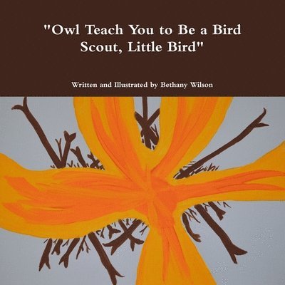 Bethany Wilson - "Owl Teach You to Be a Bird Scout, Little Bird", Häftad