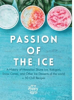 bokomslag Passion of the Ice: A History of Hawaiian Shave Ice, Kakigori, Snow Cones, and Other Ice Desserts of the World + 50 Chill Recipes
