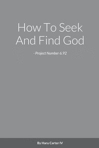 bokomslag How To Seek And Find God - Project Number 6.92