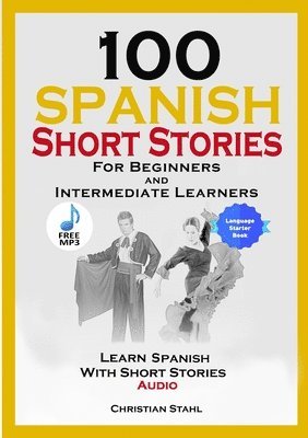bokomslag 100 Spanish Short Stories for Beginners and Intermediate Learners Learn Spanish with Short Stories + Audio