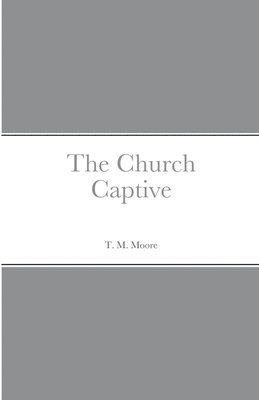 T M Moore, T. M. Moore - Church Captive, Häftad
