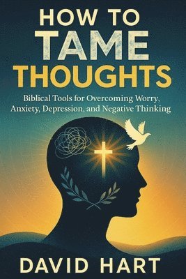 David Hart - How to Tame Your Thoughts, Häftad