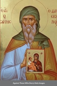 bokomslag Against Those Who Decry Holy Images by Saint John of Damascus