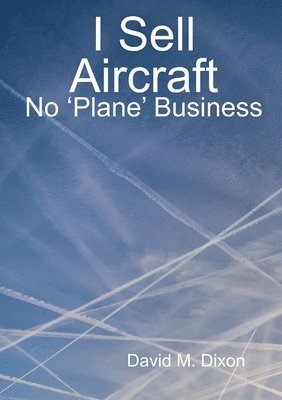 David Dixon - I Sell Aircraft - No 'Plane' Business, Häftad