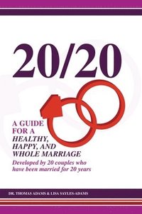 bokomslag 20/20 A Guide for a Healthy, Happy, and Whole Marriage: Developed by 20 Couples who have been married for 20 years