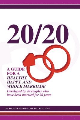 20/20 A Guide for a Healthy, Happy, and Whole Marriage: Developed by 20 Couples who have been married for 20 years 1