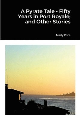 Marty Price - Pyrate Tale - Fifty Years in Port Royale; and Other Stories, Häftad