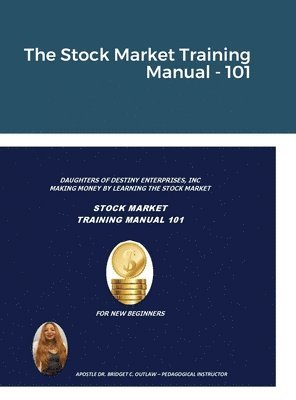 Apostle Bridget Outlaw, Apostle Dr. Bridget Outlaw - Stock Market Training Manual - 101, Inbunden