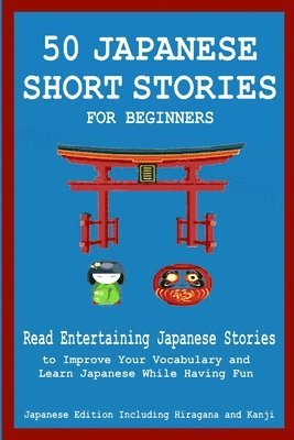 bokomslag 50 Japanese Stories for Beginners Read Entertaining Japanese Stories to Improve Your Vocabulary and Learn Japanese While Having Fun