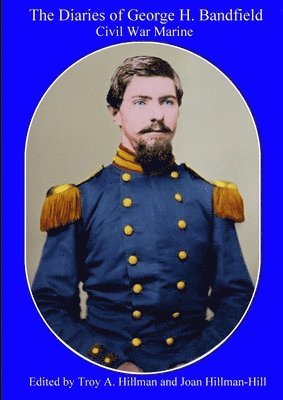 Troy Hillman, Joan Hill - Diaries of George H. Bandfield Civil War Marine, Häftad
