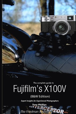Tony Phillips - Complete Guide to Fujifilm's X100V (B&W Edition), Häftad