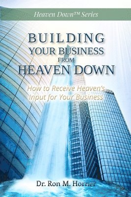Building Your Business from Heaven Down 1
