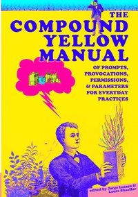 bokomslag The Compound Yellow Manual of Prompts, Provocations, Permissions & Parameters for Everyday Practices