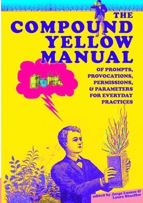 Jorge Lucero, Laura Shaeffer - Compound Yellow Manual of Prompts, Provocations, Permissions & Parameters for Everyday Practices, Häftad