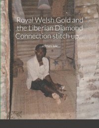 bokomslag Royal Welsh Gold and the Liberian Diamond Connection stitch up....