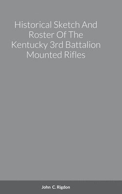 bokomslag Historical Sketch And Roster Of The Kentucky 3rd Battalion Mounted Rifles