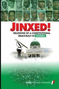 bokomslag Jinxed!: Delusions of a Constitutional Democracy in Nigeria