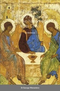 bokomslag On the Christian Faith, the Holy Trinity and the Two Natures of Jesus Christ by St Ambrose