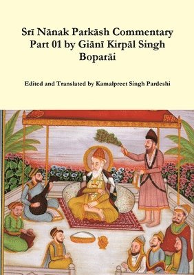Kamalpreet Singh Pardeshi - Srī Nānak Parkāsh Commentary Part 01 by Giānī Kirpāl Singh Boparāi, Häftad