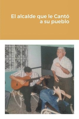 alcalde que le Cantó a su pueblo