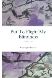 bokomslag Put To Flight My Blindness (Vol. 1)