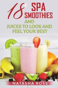 bokomslag Eighteen Spa Smoothies And Juices To Look And Feel Your Best