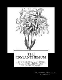 bokomslag The Crysanthemum: Its History, Culture, Classification and Nomenclature