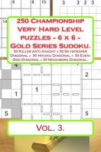 bokomslag 250 Championship Very Hard Level Puzzles - 6 X 6 - Gold Series Sudoku.: 50 Killer Anti-Knight + 50 Skyscraper Diagonal + 50 Hikaku Diagonal + 50 Even-