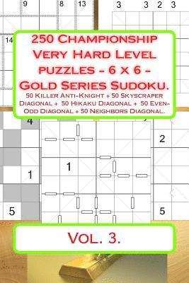 bokomslag 250 Championship Very Hard Level Puzzles - 6 X 6 - Gold Series Sudoku.: 50 Killer Anti-Knight + 50 Skyscraper Diagonal + 50 Hikaku Diagonal + 50 Even-